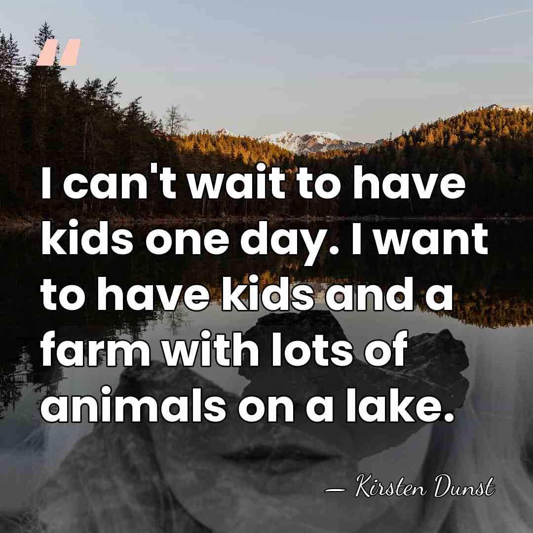 I can't wait to have kids one day. I want to have&hellip; - Kirsten Dunst