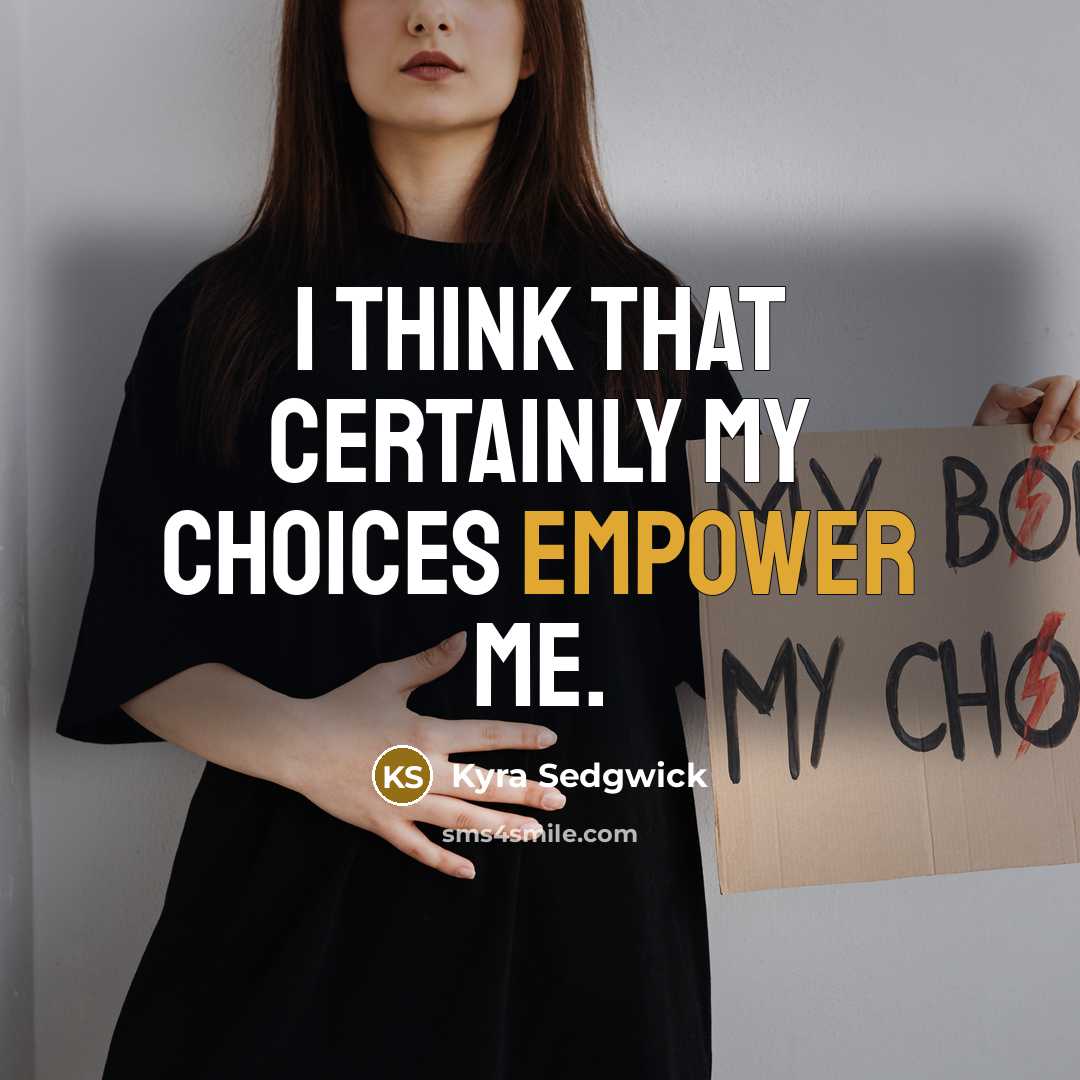 “I think that certainly my choices empower me.…” quote by Kyra Sedgwick