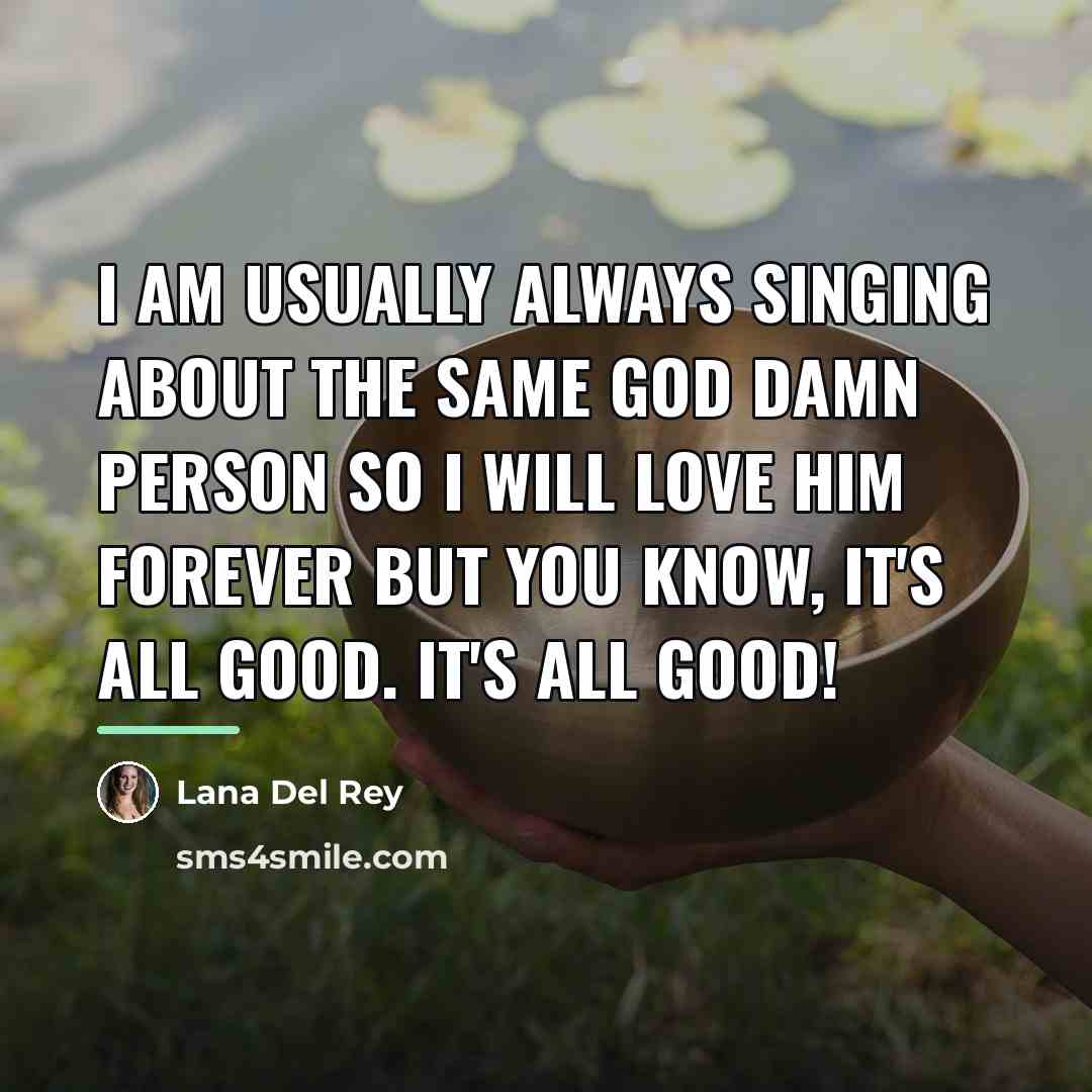 “I am usually always singing about the same god damn…” quote by Lana Del Rey