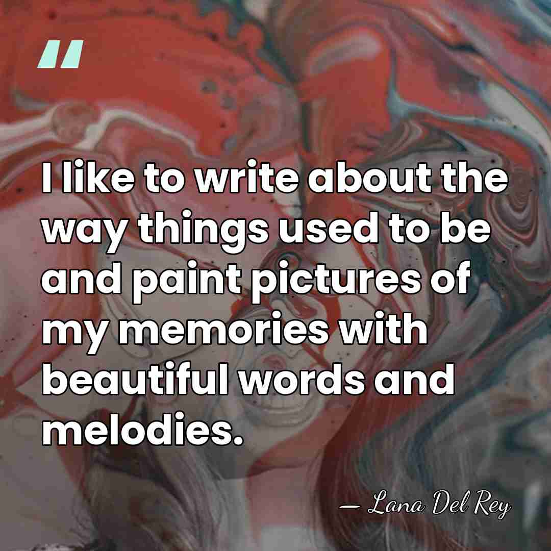 I like to write about the way things used to be and&hellip; - Lana Del Rey