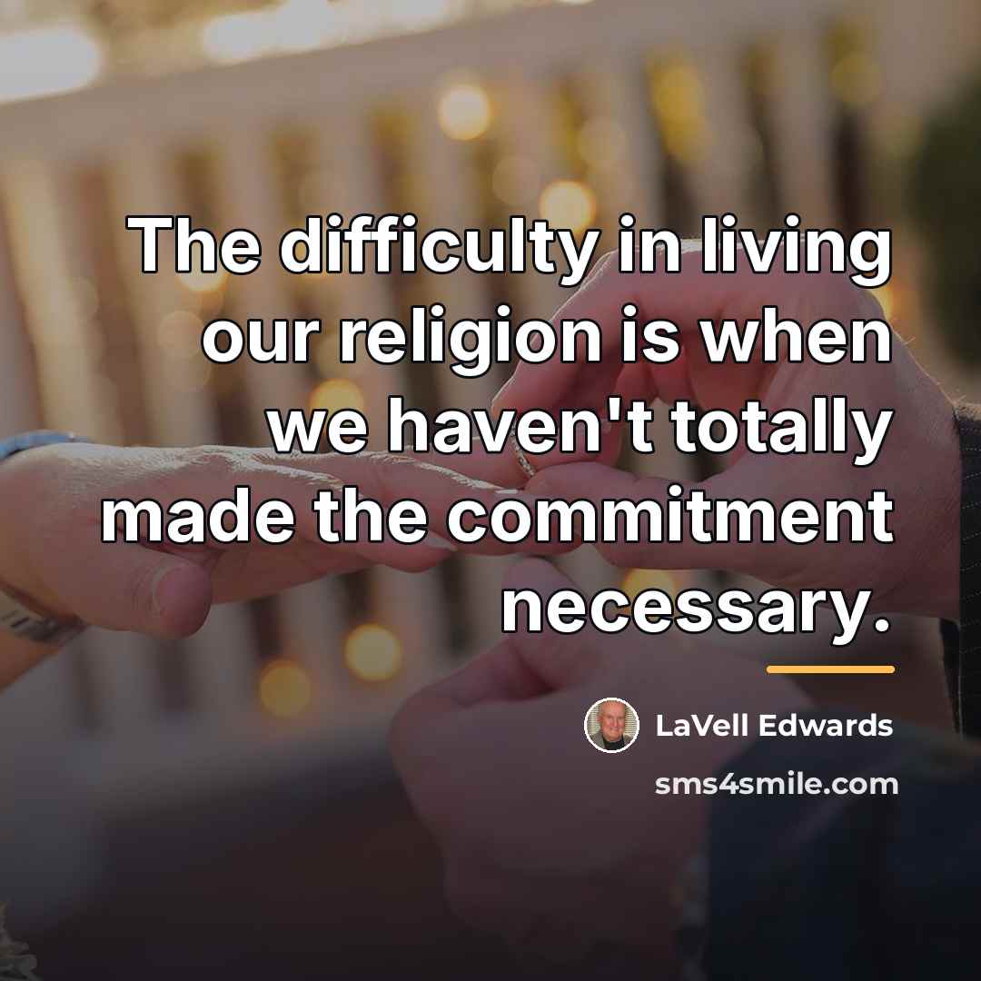 “The difficulty in living our religion is when we haven't…” quote by LaVell Edwards