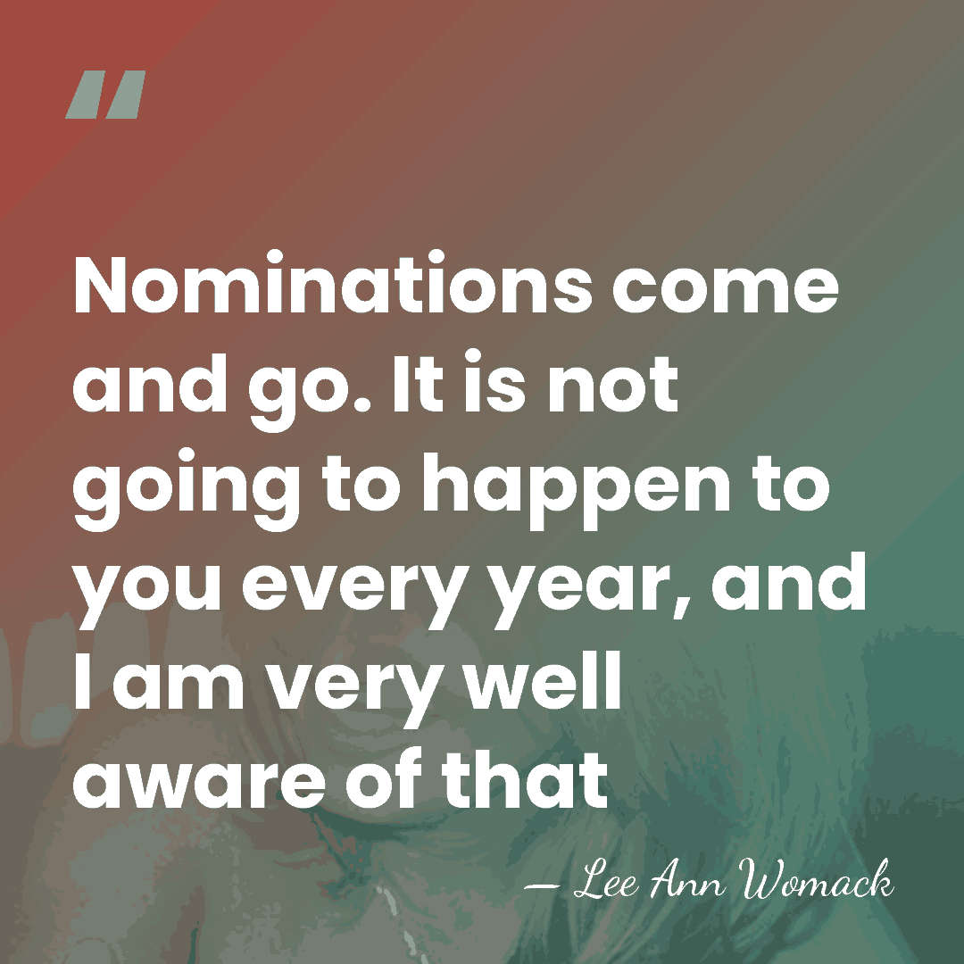 Nominations come and go. It is not going to happen to you&hellip; - Lee Ann Womack