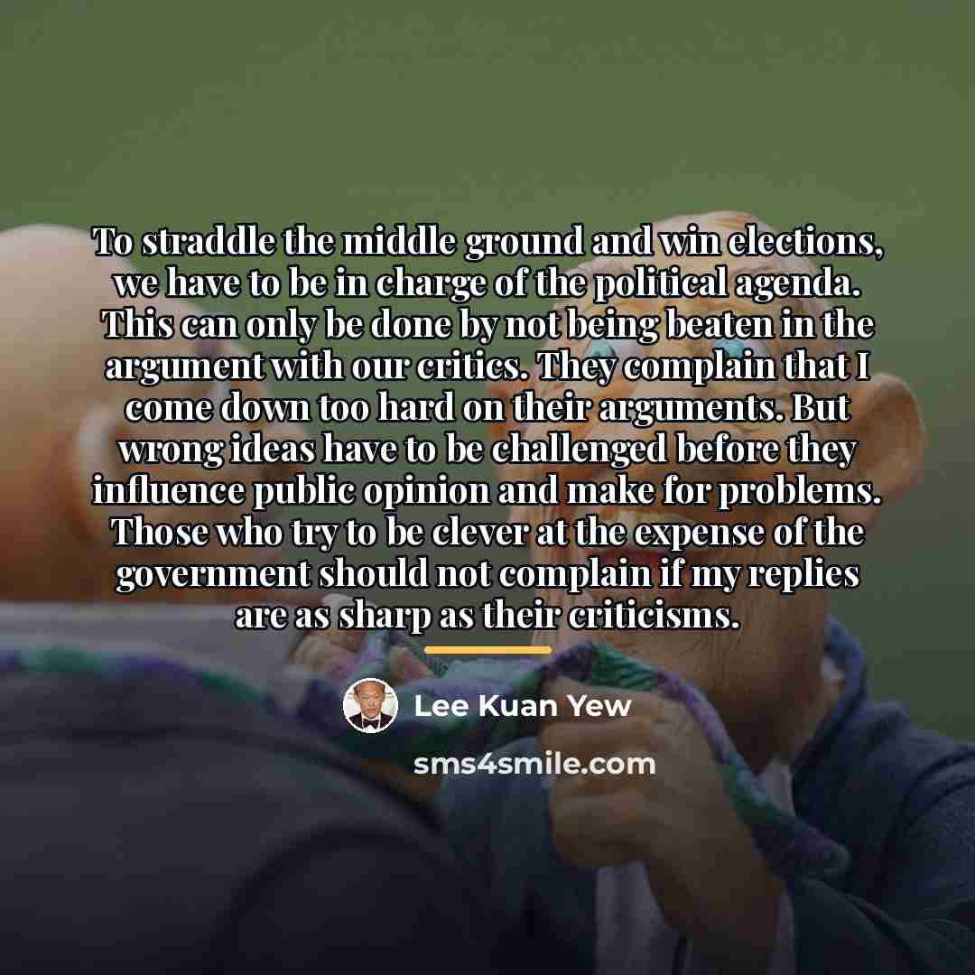 “To straddle the middle ground and win elections, we have…” quote by Lee Kuan Yew