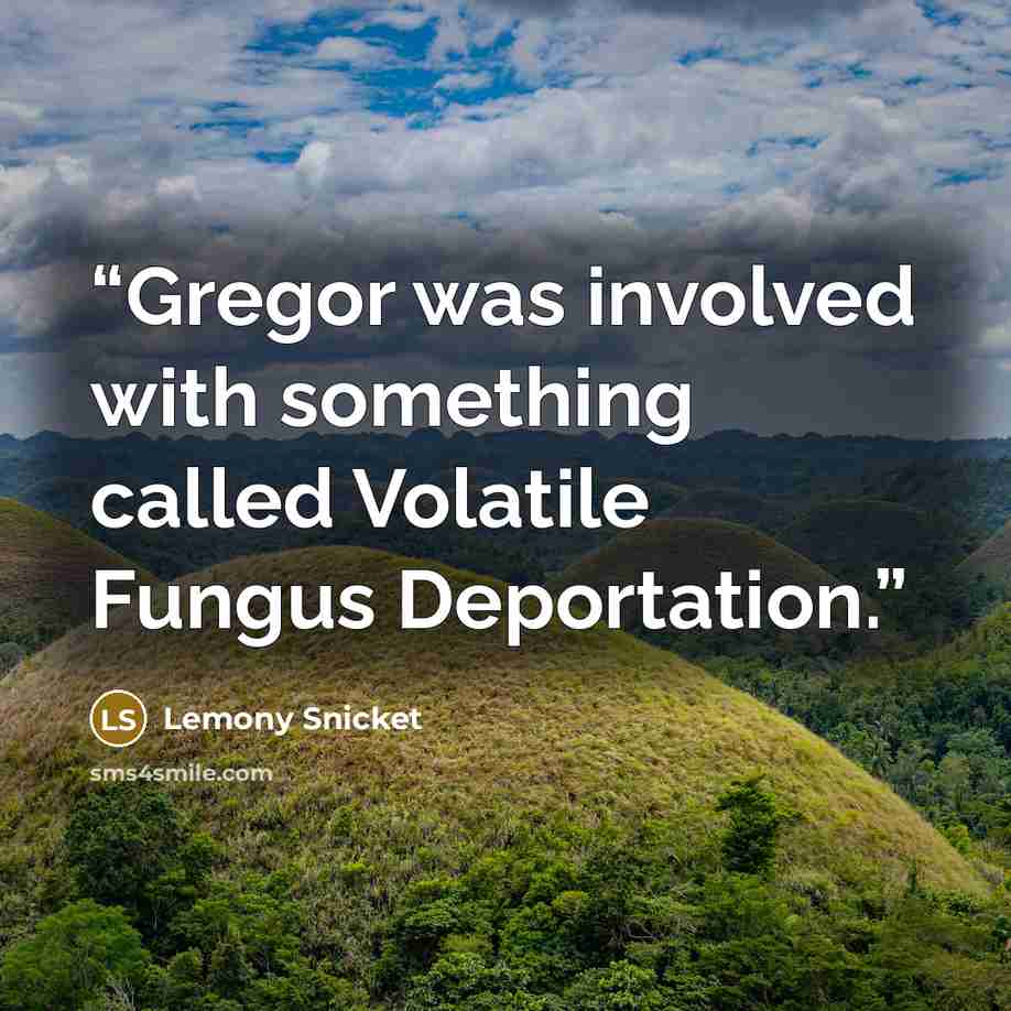 “Gregor was involved with something called Volatile Fungus Deportation.” quote by Lemony Snicket