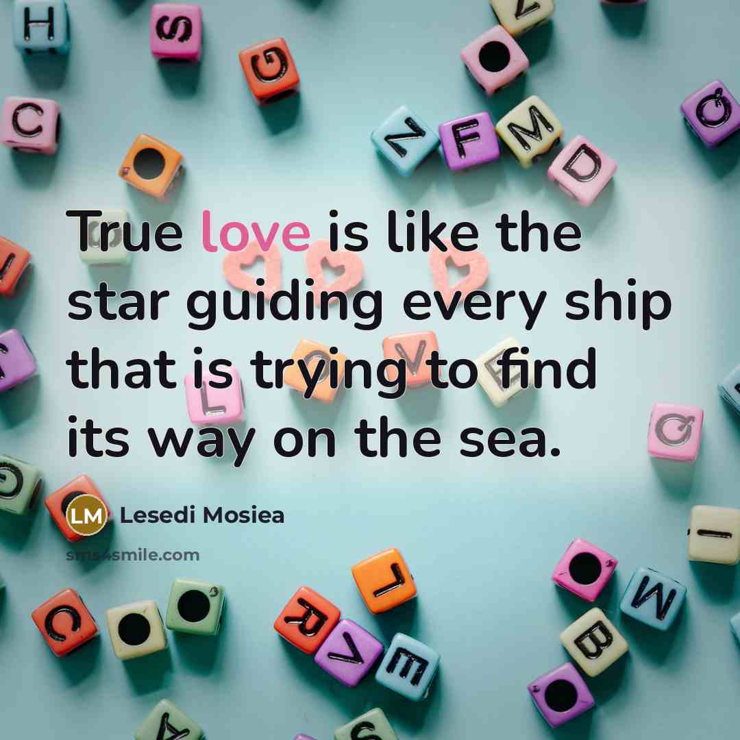“True love is like the star guiding every ship that…” quote by Lesedi Mosiea