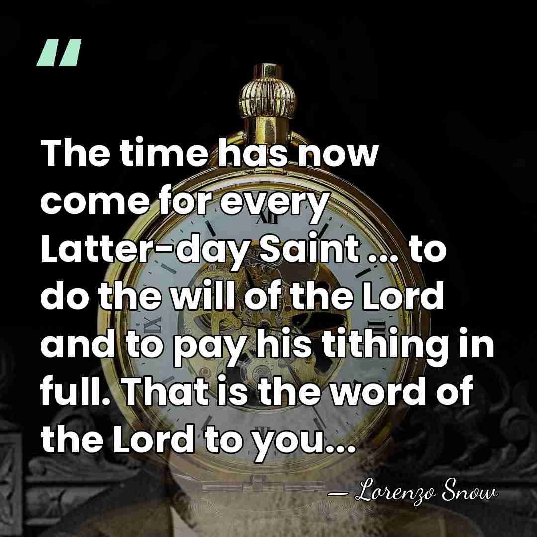 The time has now come for every Latter-day Saint ... to do&hellip; - Lorenzo Snow