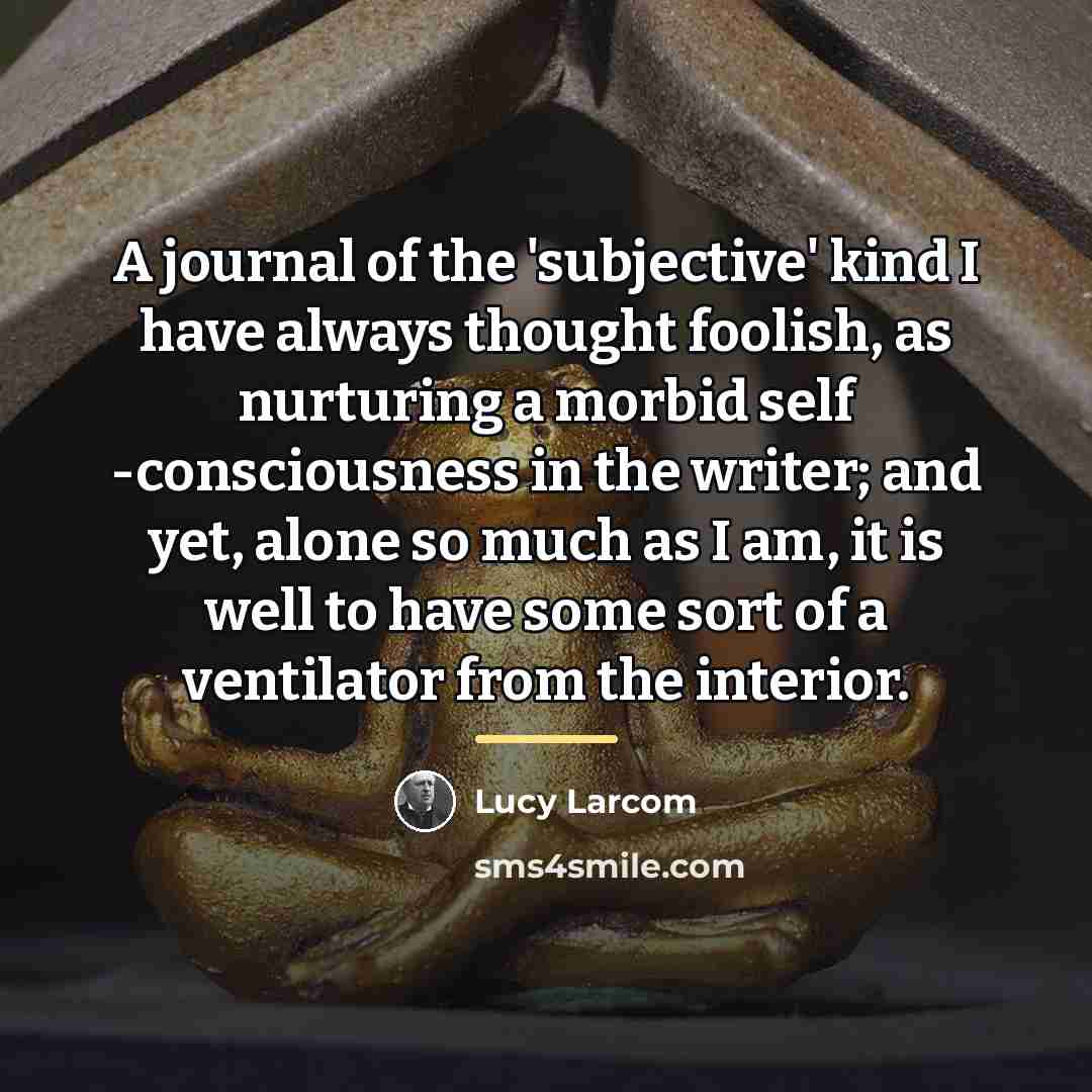 “A journal of the 'subjective' kind I have always thought…” quote by Lucy Larcom