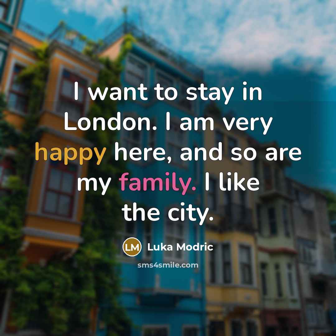 “I want to stay in London. I am very happy…” quote by Luka Modric