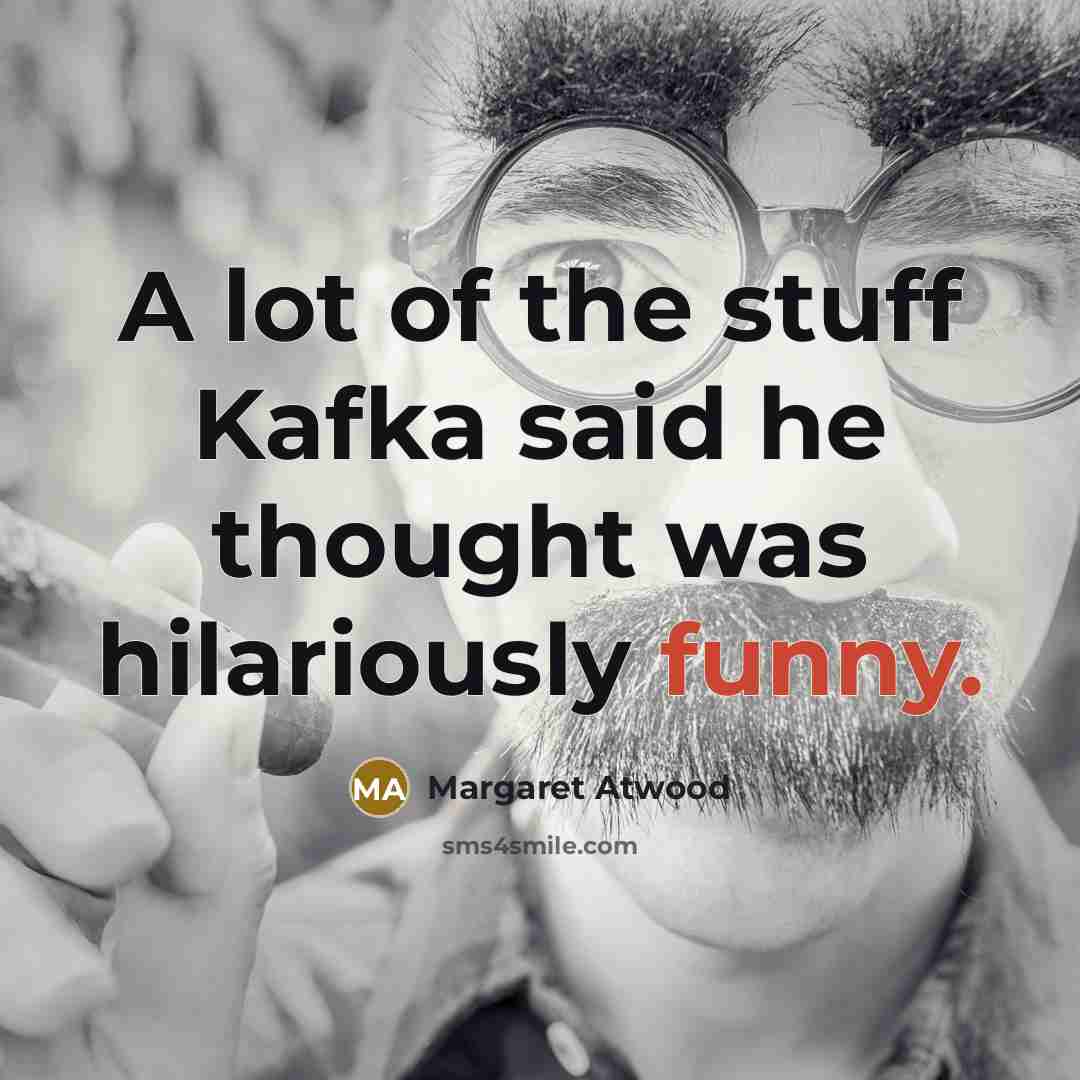 “A lot of the stuff Kafka said he thought was…” quote by Margaret Atwood