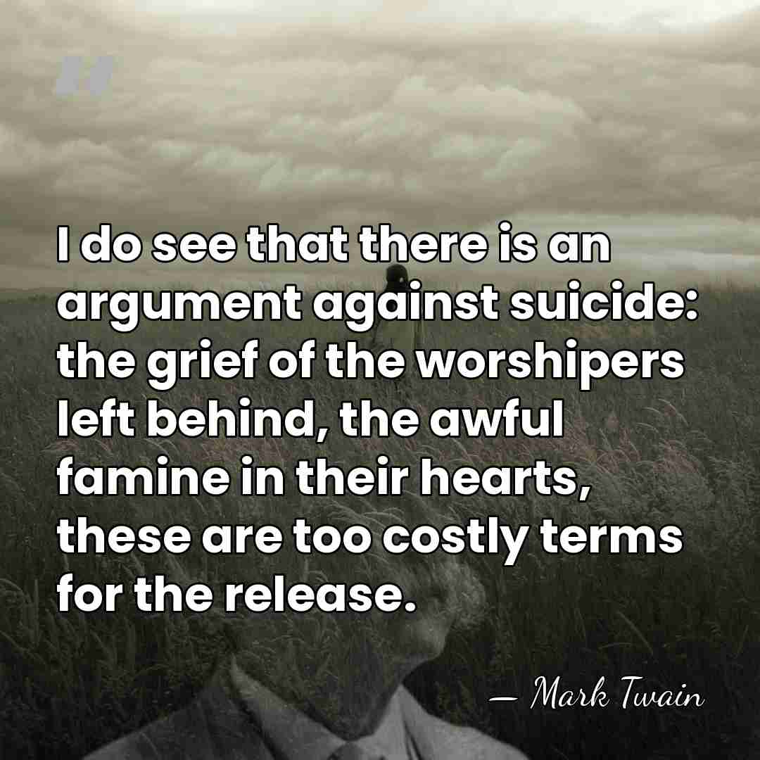 I do see that there is an argument against suicide: the grief&hellip; - Mark Twain
