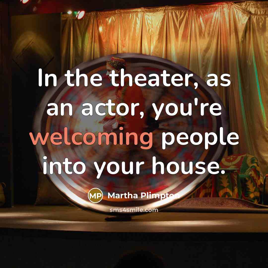 “In the theater, as an actor, you're welcoming people into…” quote by Martha Plimpton