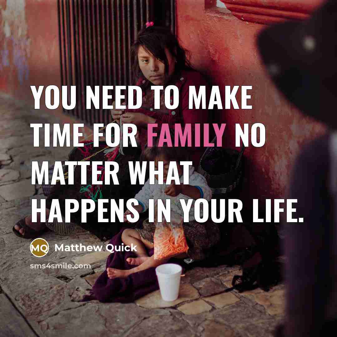 “You need to make time for family no matter what…” quote by Matthew Quick