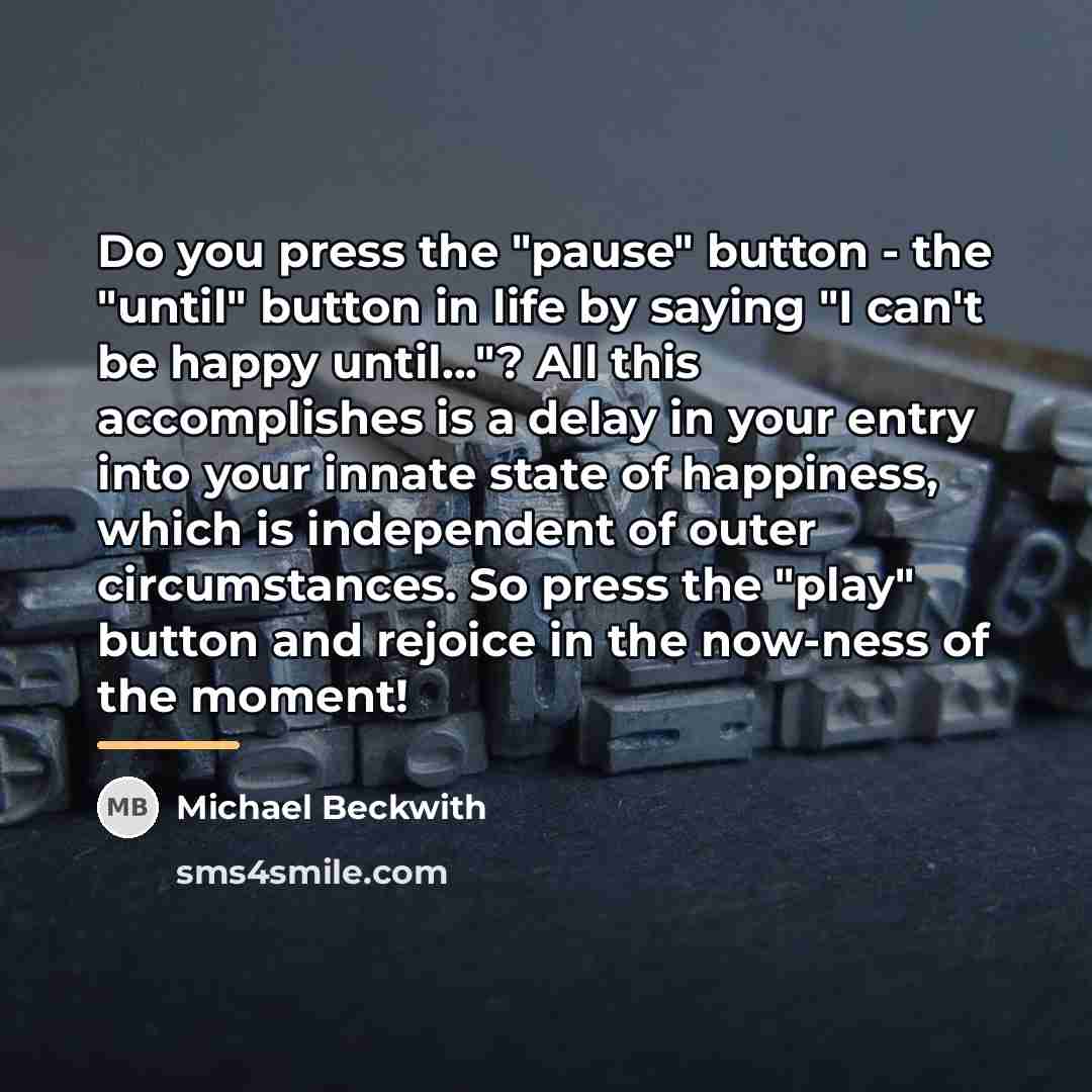 “Do you press the "pause" button - the "until" button…” quote by Michael Beckwith