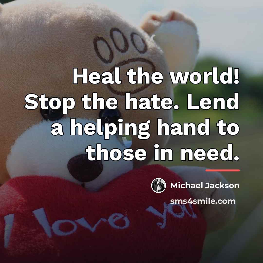 “Heal the world! Stop the hate. Lend a helping hand…” quote by Michael Jackson