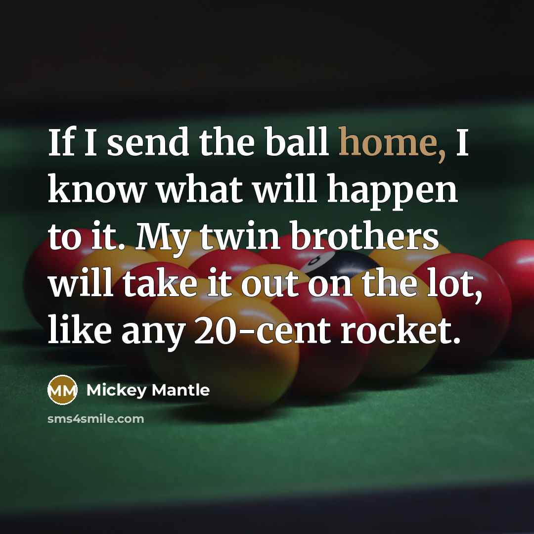 “If I send the ball home, I know what will…” quote by Mickey Mantle