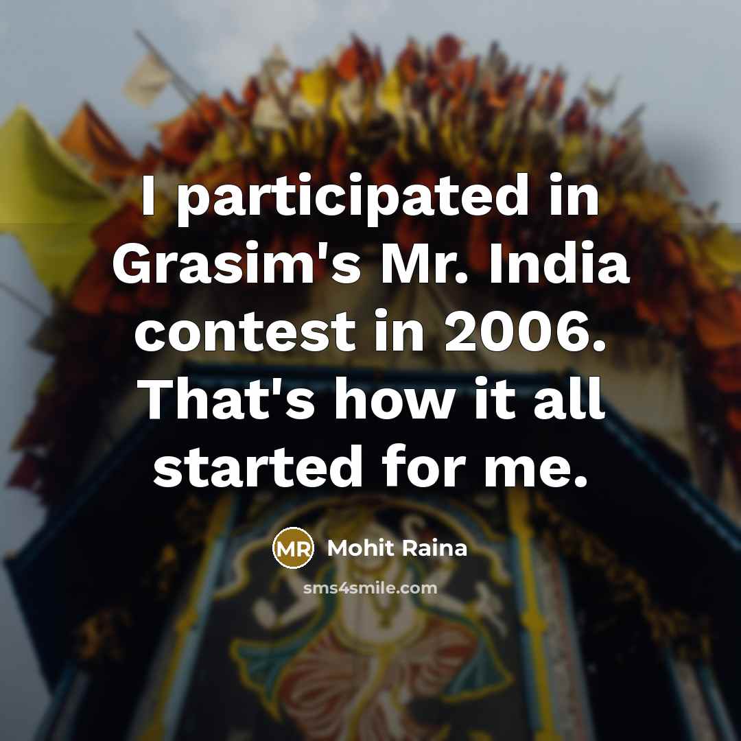 “I participated in Grasim's Mr. India contest in 2006. That's…” quote by Mohit Raina