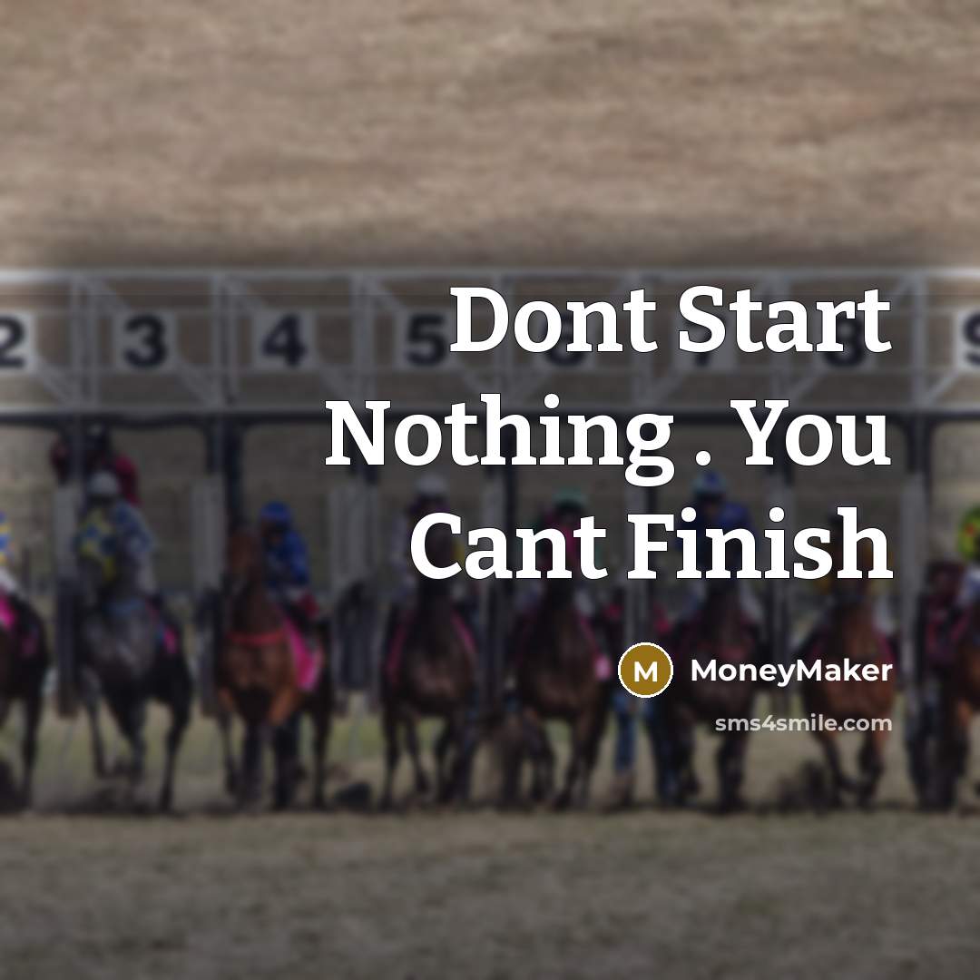 “Dont Start Nothing . You Cant Finish…” quote by MoneyMaker