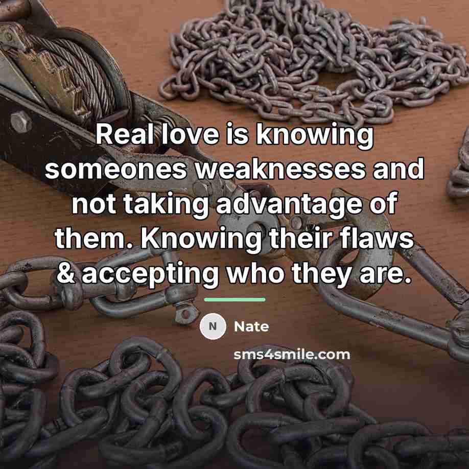 “Real love is knowing someones weaknesses and not taking advantage…” quote by Nate