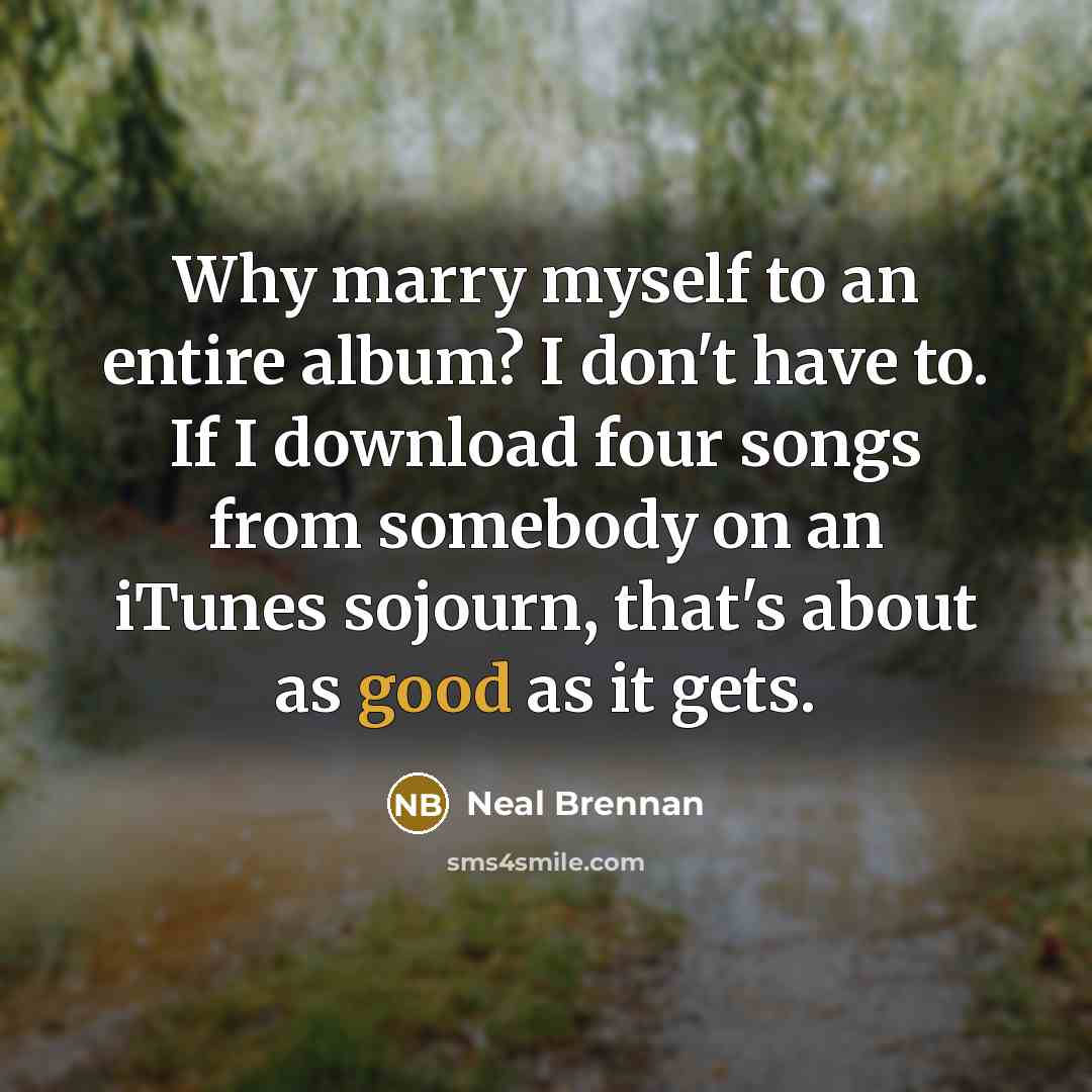 “Why marry myself to an entire album? I don't have…” quote by Neal Brennan