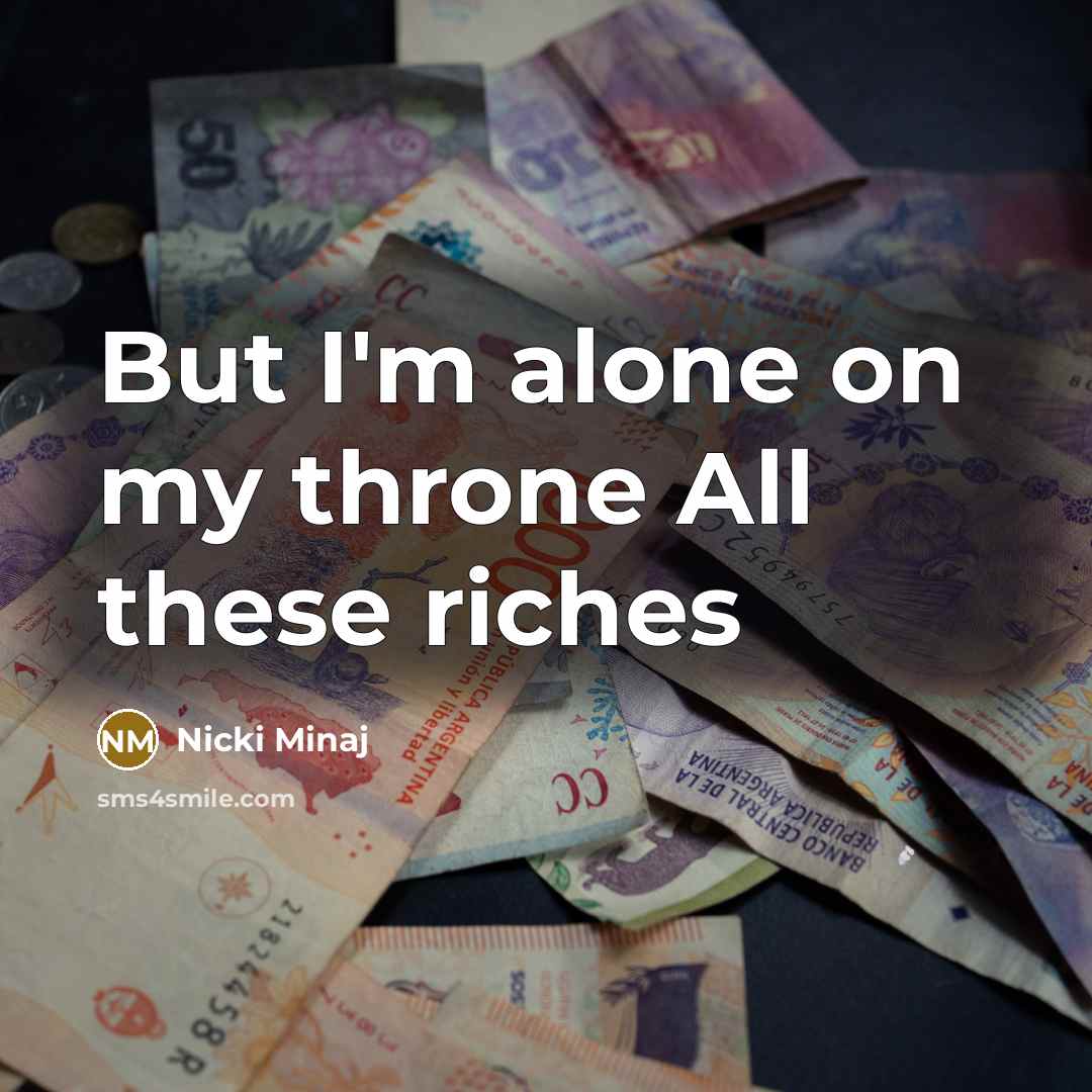 “But I'm alone on my throne All these riches…” quote by Nicki Minaj