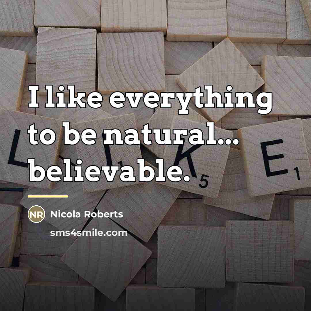 “I like everything to be natural... believable.…” quote by Nicola Roberts