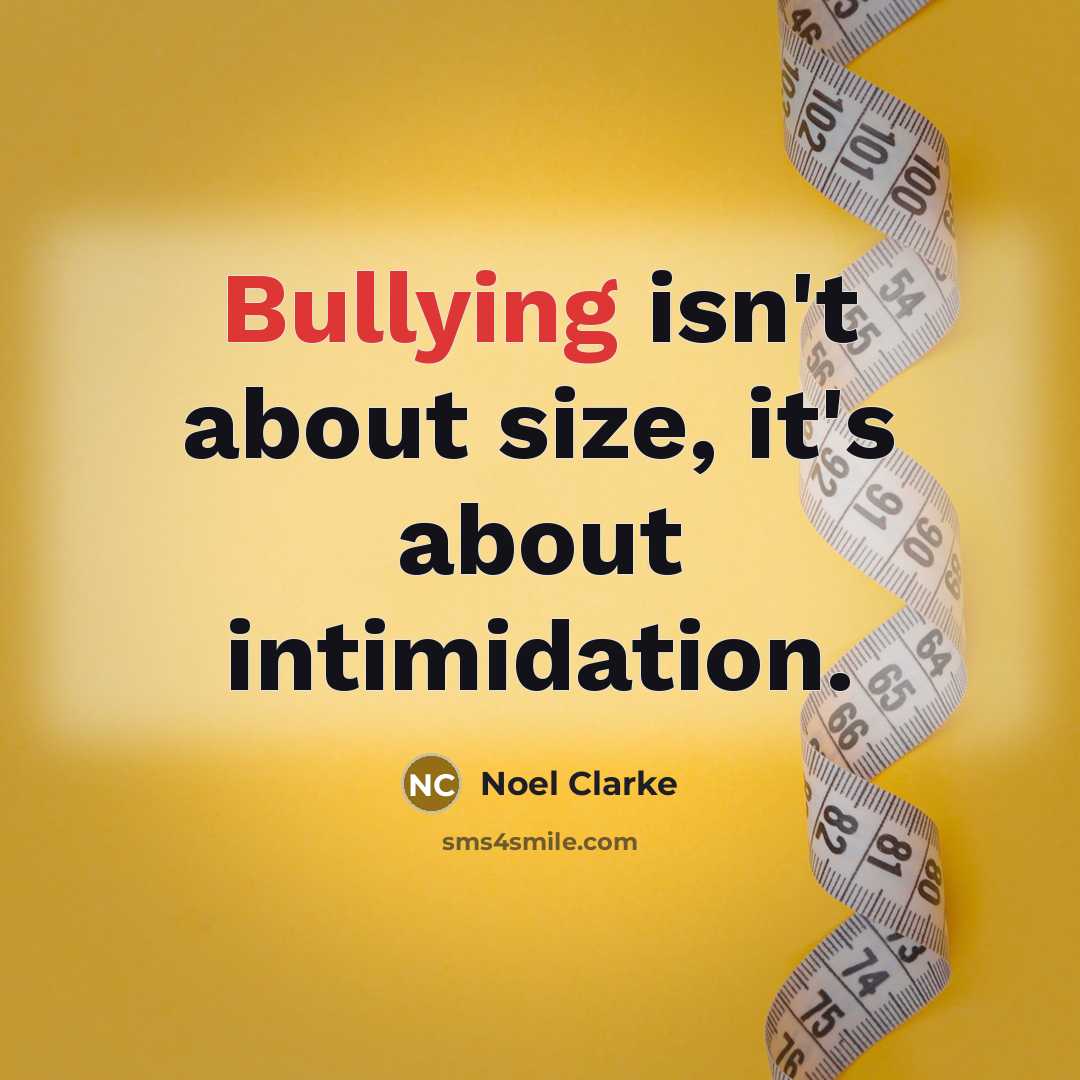 “Bullying isn't about size, it's about intimidation.…” quote by Noel Clarke