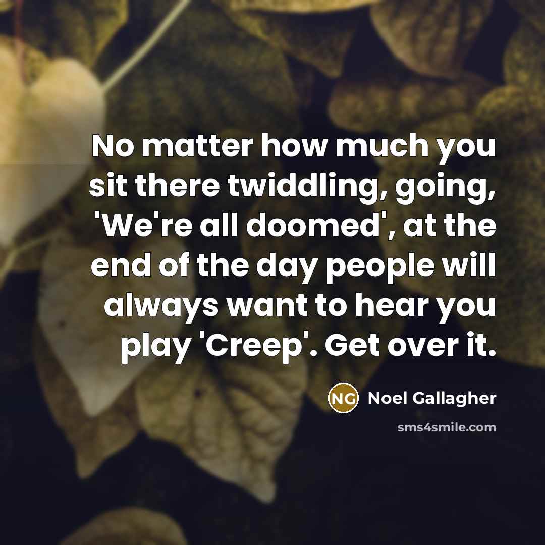 “No matter how much you sit there twiddling, going, 'We're…” quote by Noel Gallagher