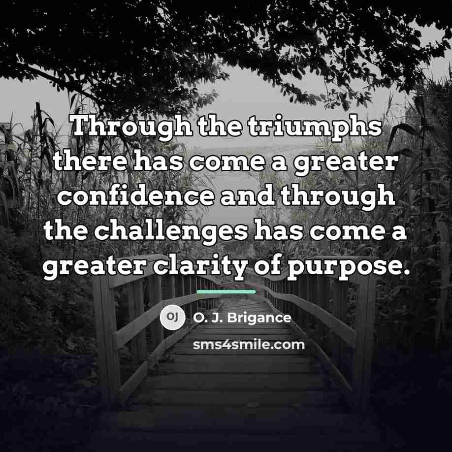 “Through the triumphs there has come a greater confidence and…” quote by O. J. Brigance