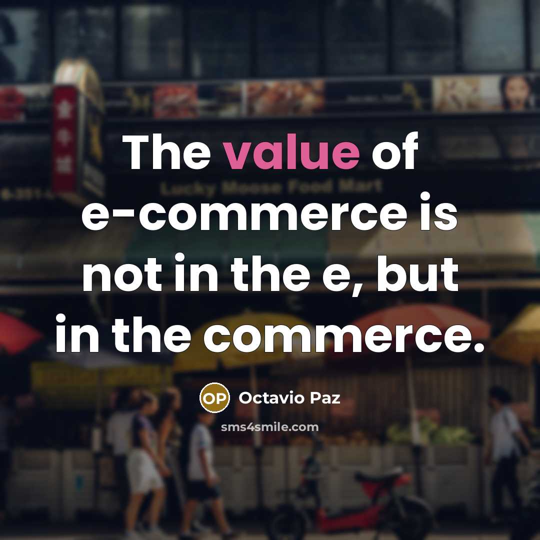 “The value of e-commerce is not in the e, but…” quote by Octavio Paz