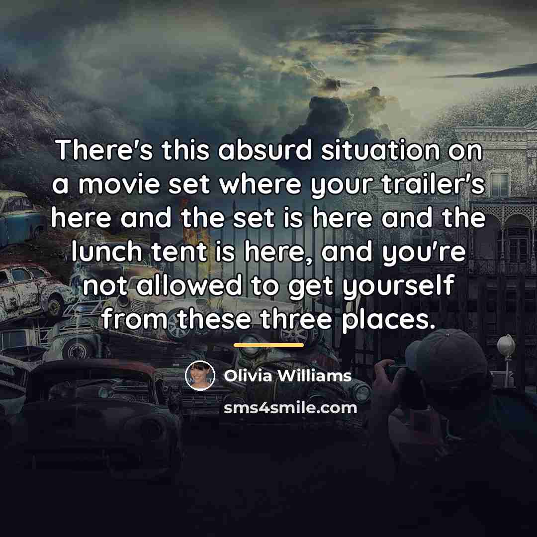 “There's this absurd situation on a movie set where your…” quote by Olivia Williams