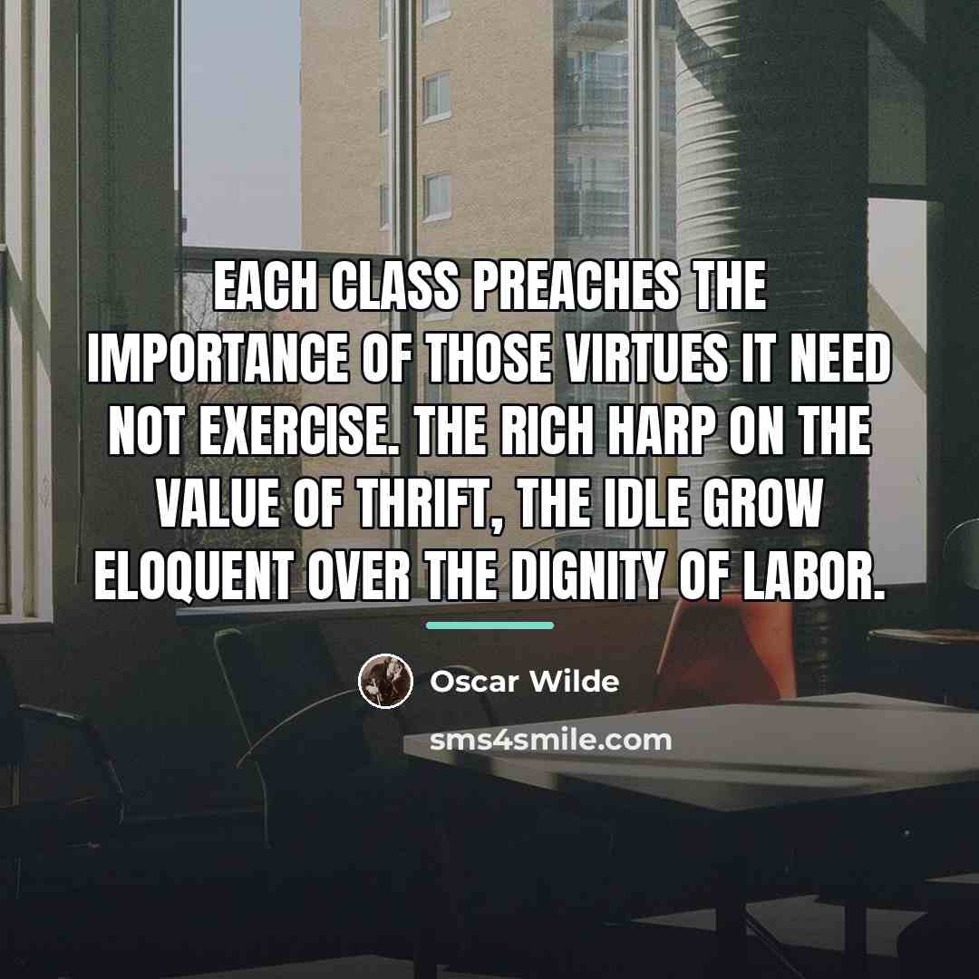 “Each class preaches the importance of those virtues it need…” quote by Oscar Wilde