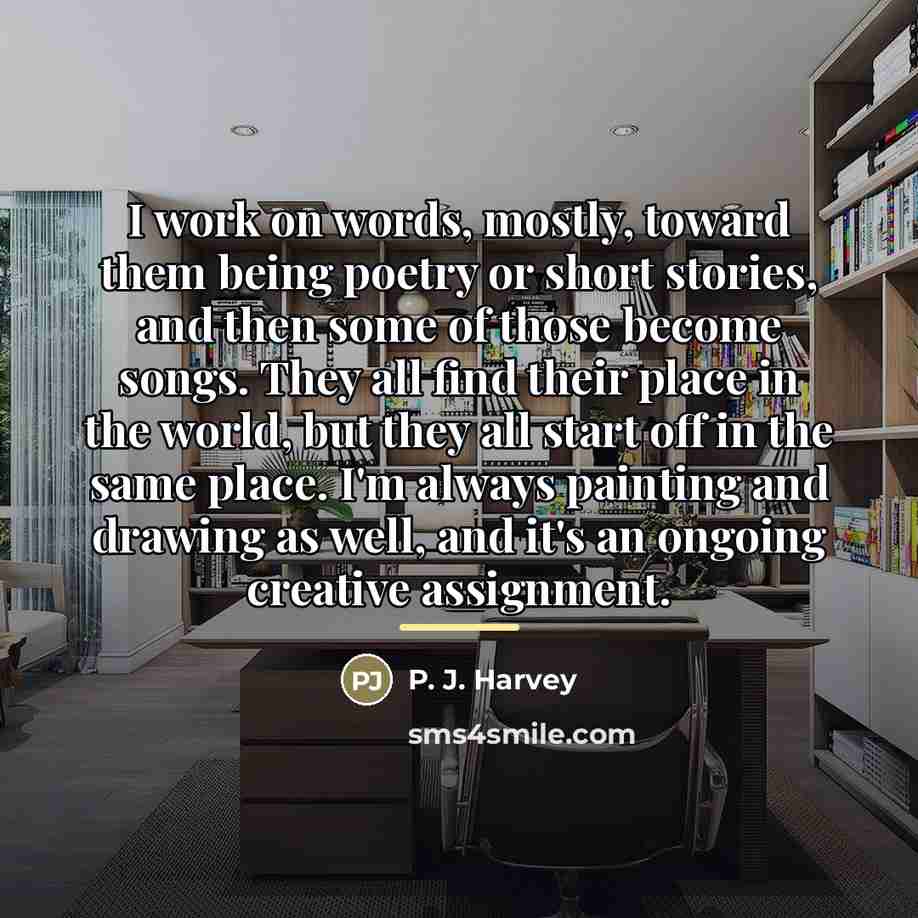 “I work on words, mostly, toward them being poetry or…” quote by P. J. Harvey