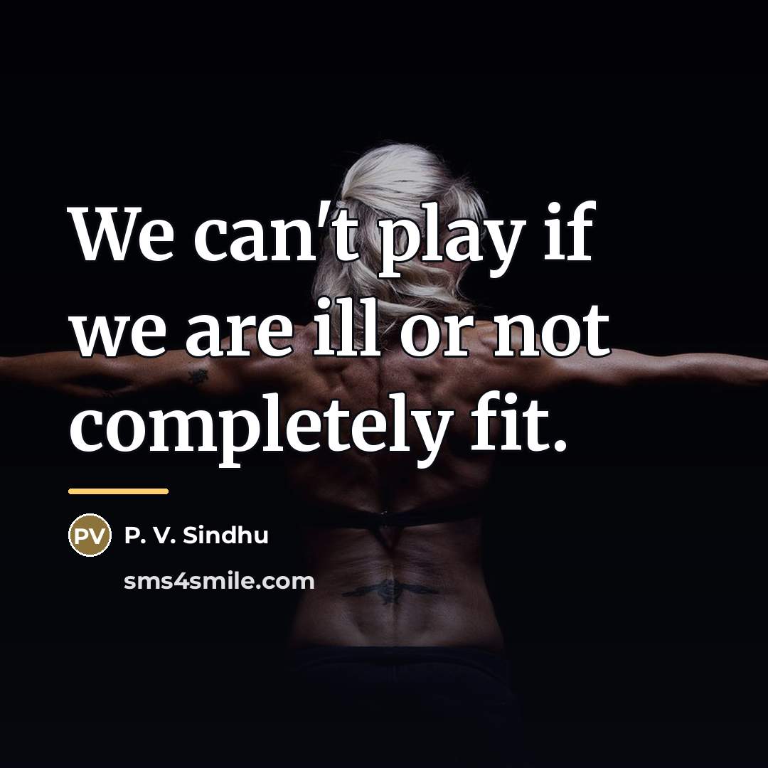 “We can't play if we are ill or not completely…” quote by P. V. Sindhu