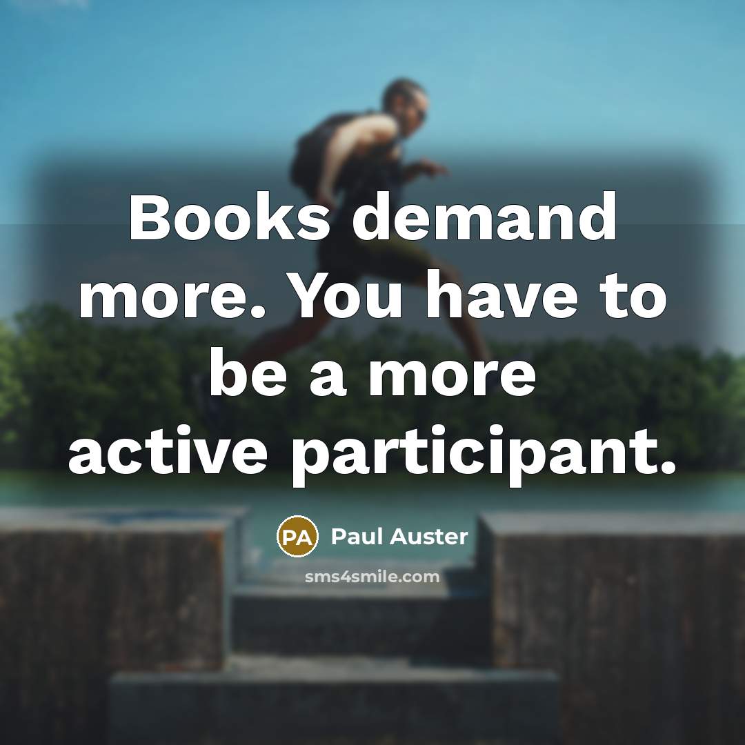 “Books demand more. You have to be a more active…” quote by Paul Auster