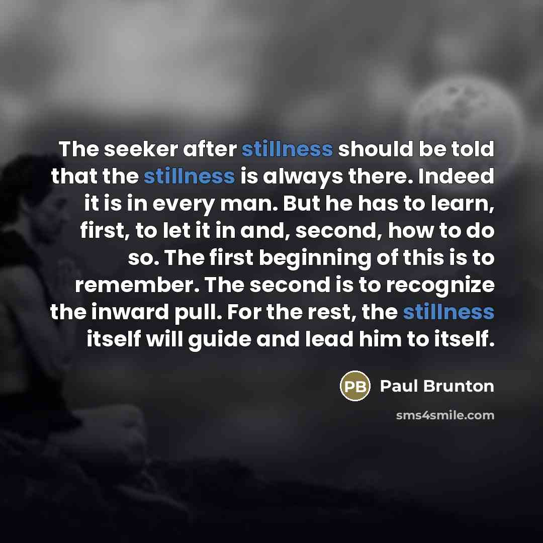 “The seeker after stillness should be told that the stillness…” quote by Paul Brunton