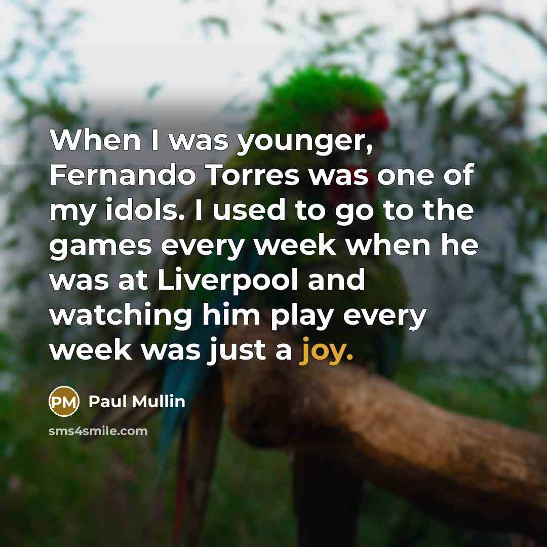 “When I was younger, Fernando Torres was one of my…” quote by Paul Mullin