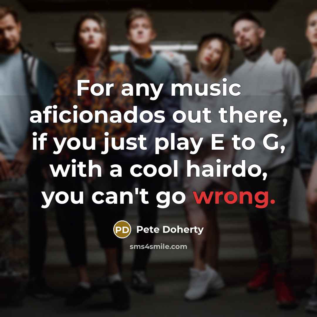 “For any music aficionados out there, if you just play…” quote by Pete Doherty