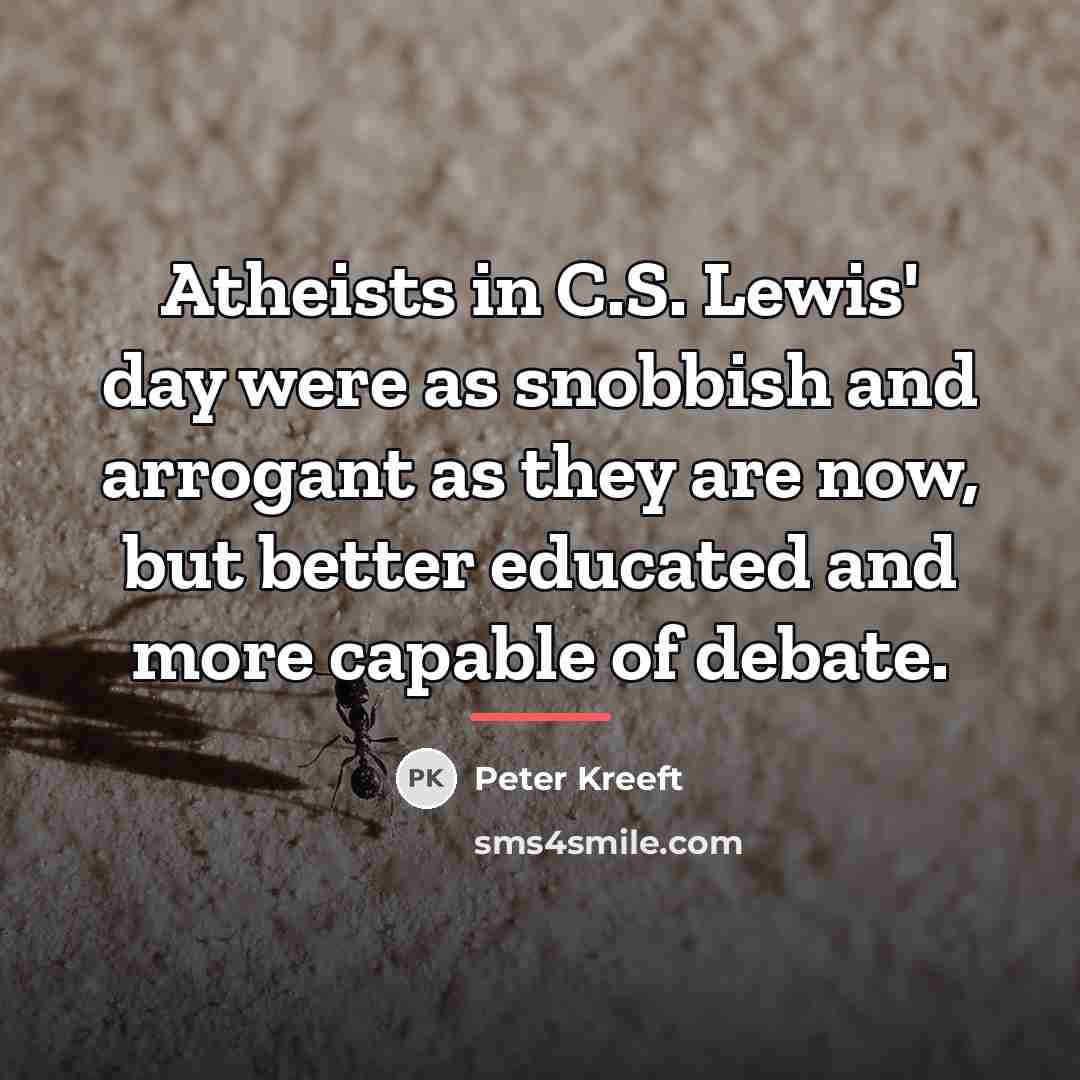 “Atheists in C.S. Lewis' day were as snobbish and arrogant…” quote by Peter Kreeft