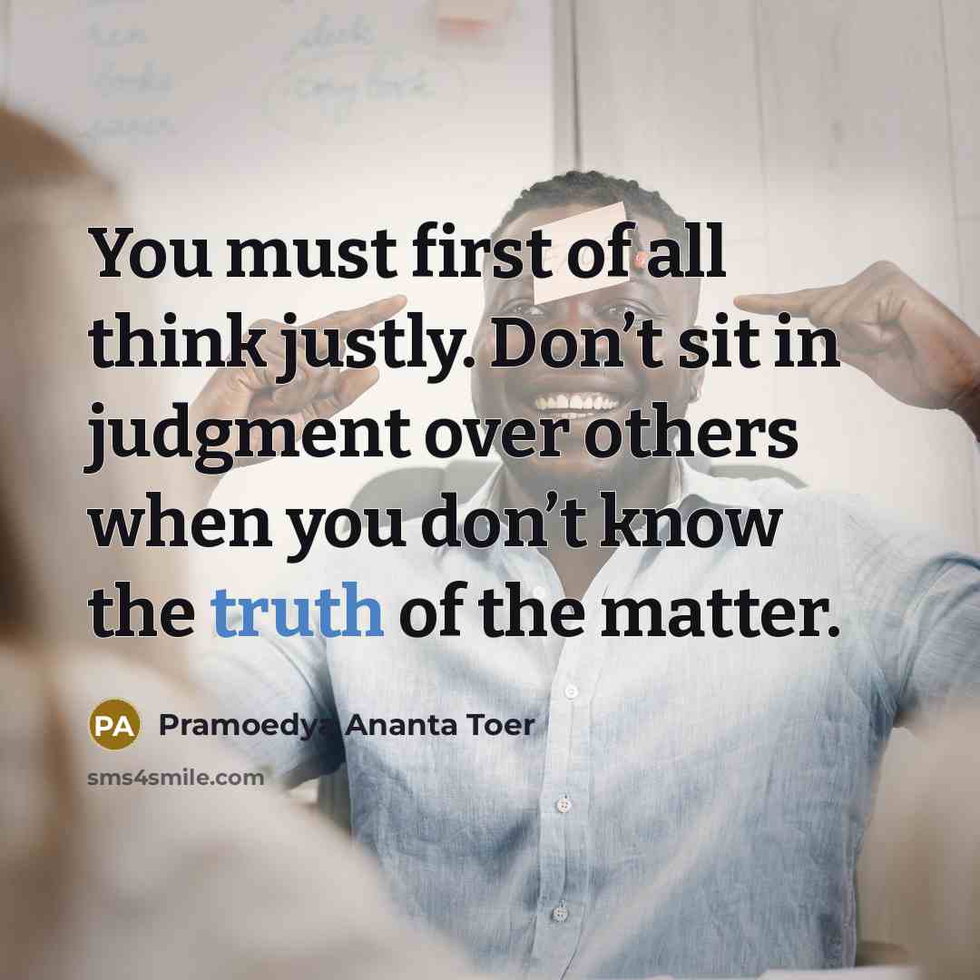 “You must first of all think justly. Don’t sit in…” quote by Pramoedya Ananta Toer