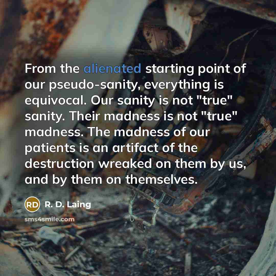 “From the alienated starting point of our pseudo-sanity, everything is…” quote by R. D. Laing