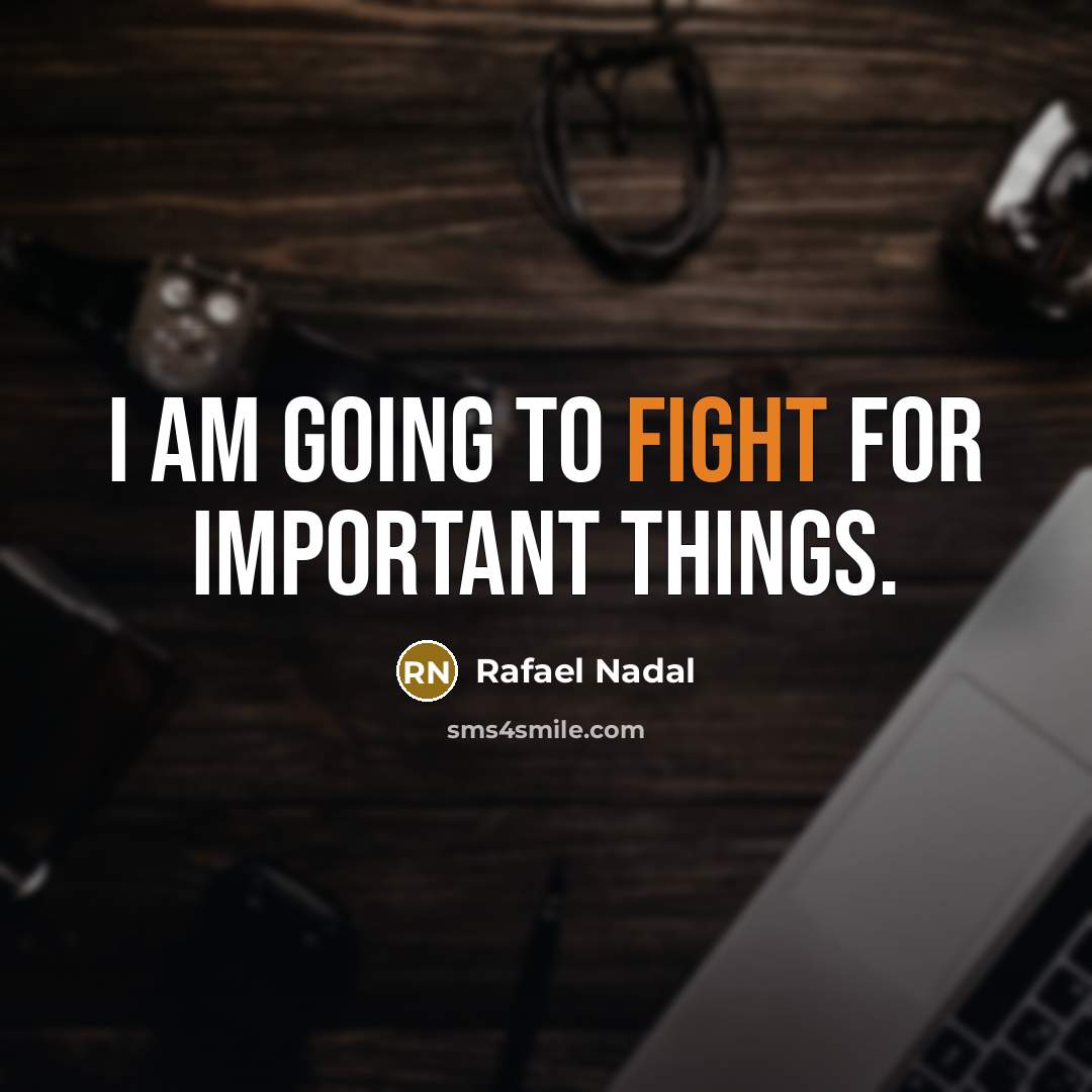 “I am going to fight for important things.…” quote by Rafael Nadal