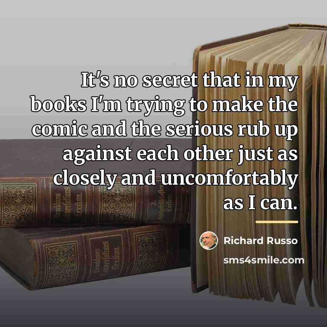 “It's no secret that in my books I'm trying to…” quote by Richard Russo