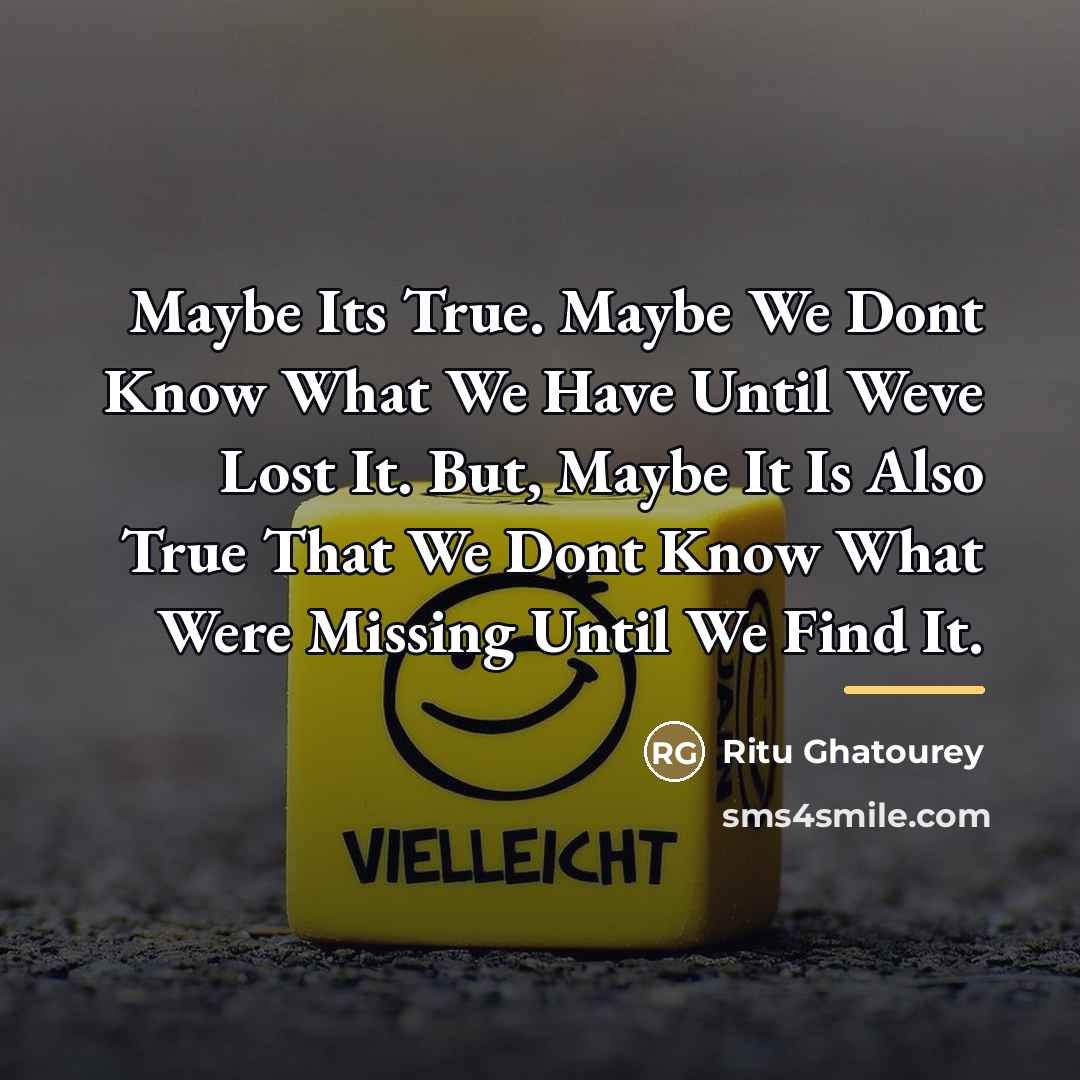 “Maybe Its True. Maybe We Dont Know What We Have…” quote by Ritu Ghatourey
