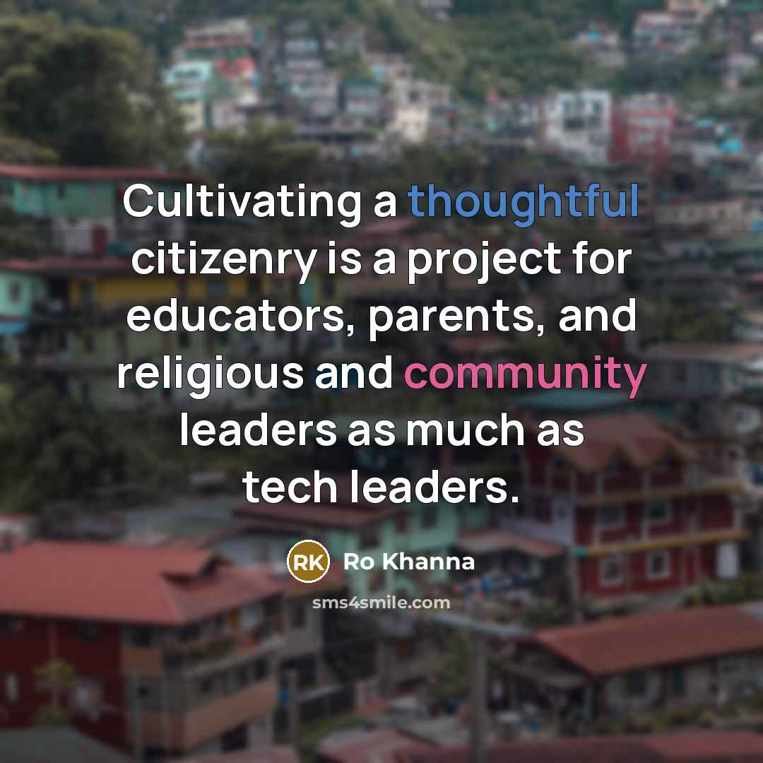 “Cultivating a thoughtful citizenry is a project for educators, parents,…” quote by Ro Khanna