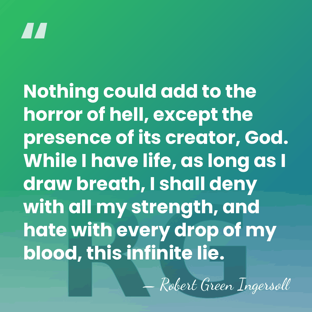 Nothing could add to the horror of hell, except the presence of&hellip; - Robert Green Ingersoll