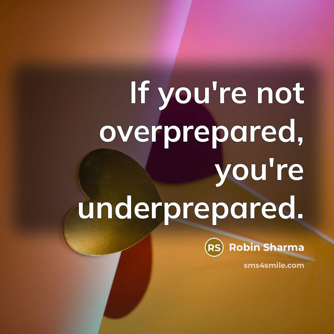 “If you're not overprepared, you're underprepared.…” quote by Robin Sharma