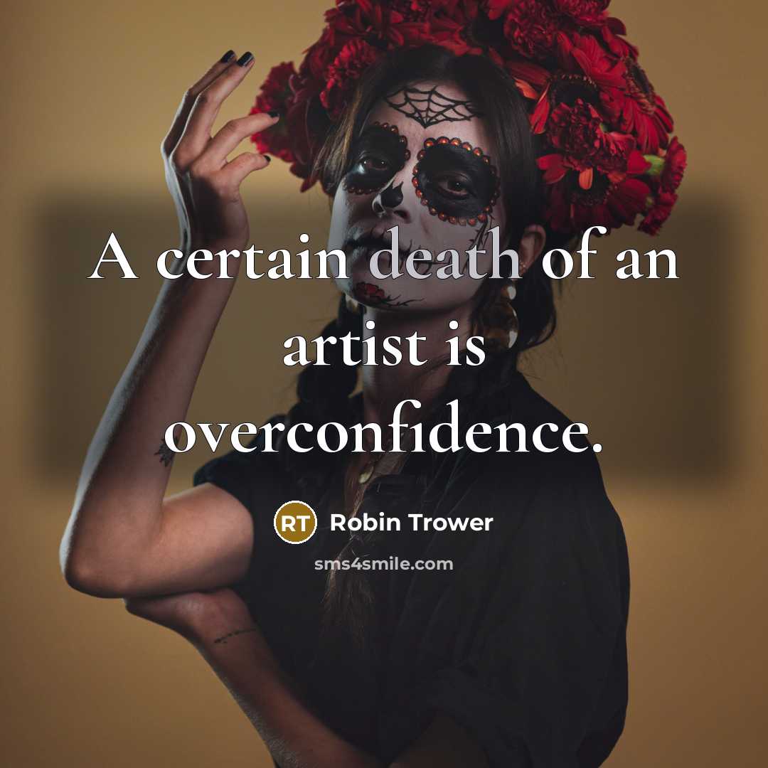 “A certain death of an artist is overconfidence.…” quote by Robin Trower