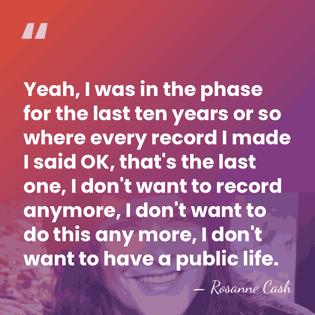 Yeah, I was in the phase for the last ten years or&hellip; - Rosanne Cash