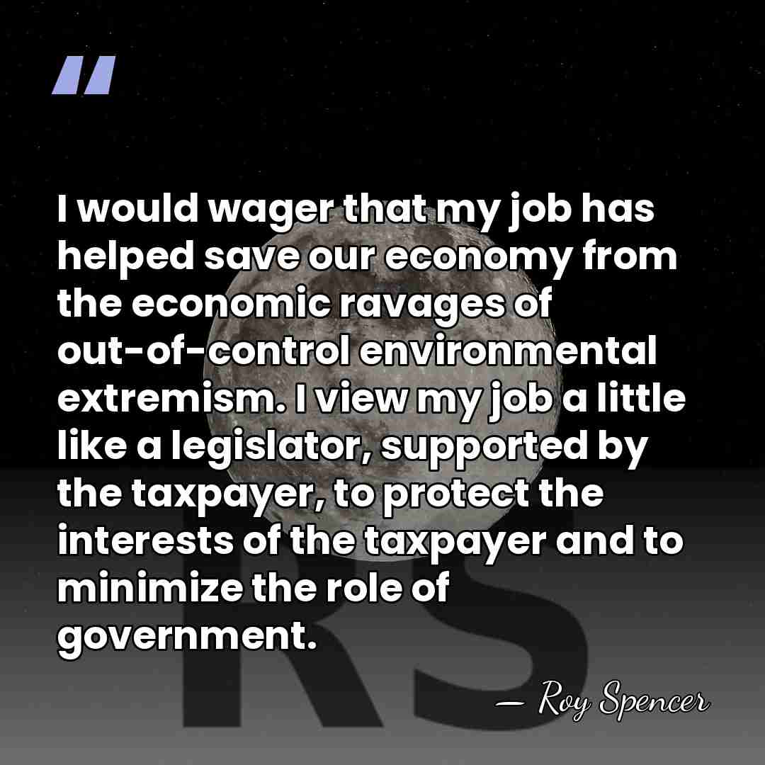 I would wager that my job has helped save our economy from&hellip; - Roy Spencer