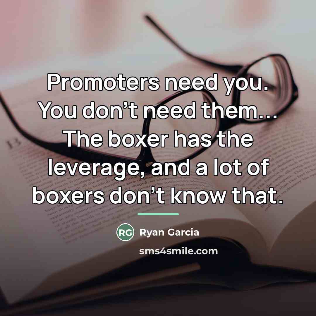 “Promoters need you. You don't need them... The boxer has…” quote by Ryan Garcia